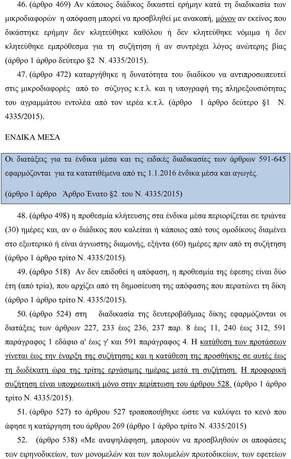 (άρθρο 472) καταργήθηκε η δυνατότητα του διαδίκου να αντιπροσωπευτεί στις μικροδιαφορές από το σύζυγος κ.τ.λ. και η υπογραφή της πληρεξουσιότητας του αγραμμάτου εντολέα από τον ιερέα κ.τ.λ. (άρθρο 1 άρθρο δεύτερο 1 Ν.