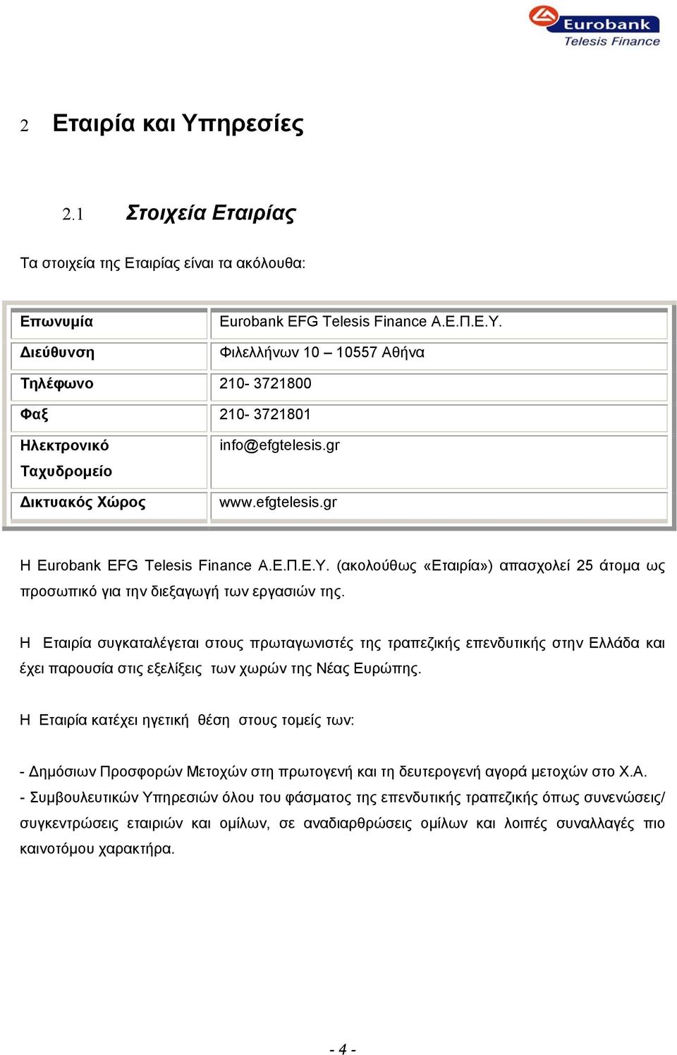 Η Εταιρία συγκαταλέγεται στους πρωταγωνιστές της τραπεζικής επενδυτικής στην Ελλάδα και έχει παρουσία στις εξελίξεις των χωρών της Νέας Ευρώπης.