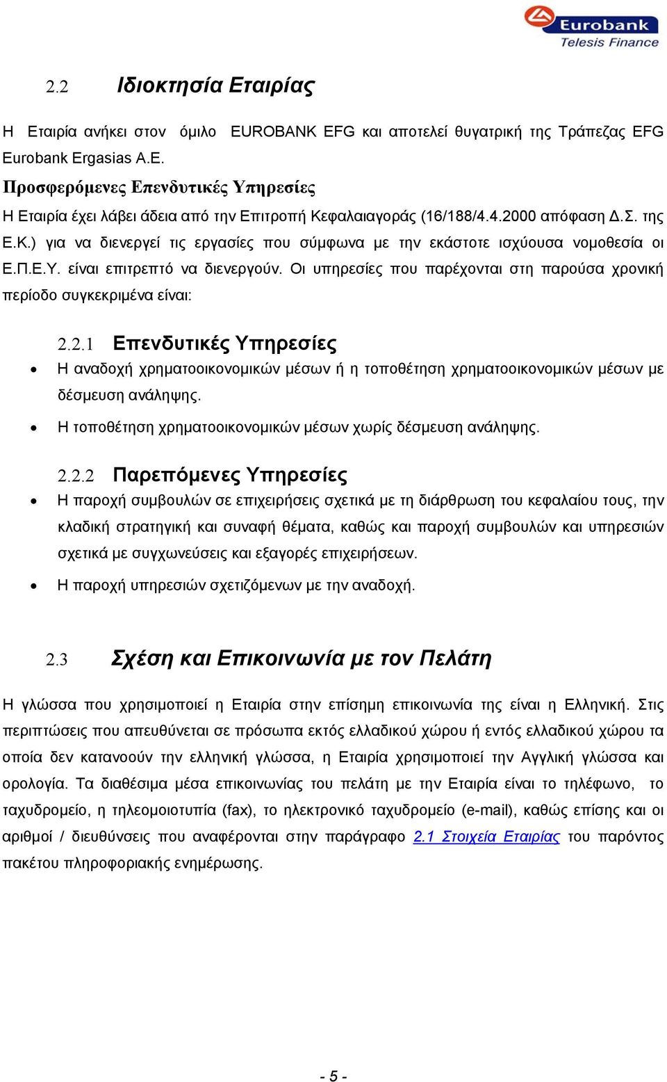 Οι υπηρεσίες που παρέχονται στη παρούσα χρονική περίοδο συγκεκριμένα είναι: 2.2.1 Επενδυτικές Υπηρεσίες Η αναδοχή χρηματοοικονομικών μέσων ή η τοποθέτηση χρηματοοικονομικών μέσων με δέσμευση ανάληψης.