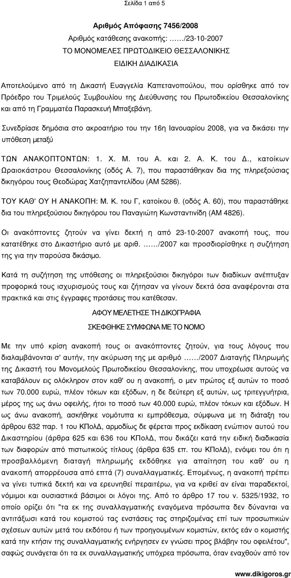 Συνεδρίασε δηµόσια στο ακροατήριο του την 16η Ιανουαρίου 2008, για να δικάσει την υπόθεση µεταξύ ΤΩΝ ΑΝΑΚΟΠΤΟΝΤΩΝ: 1. Χ. Μ. του Α. και 2. Α. Κ. του., κατοίκων Ωραιοκάστρου Θεσσαλονίκης (οδός Α.