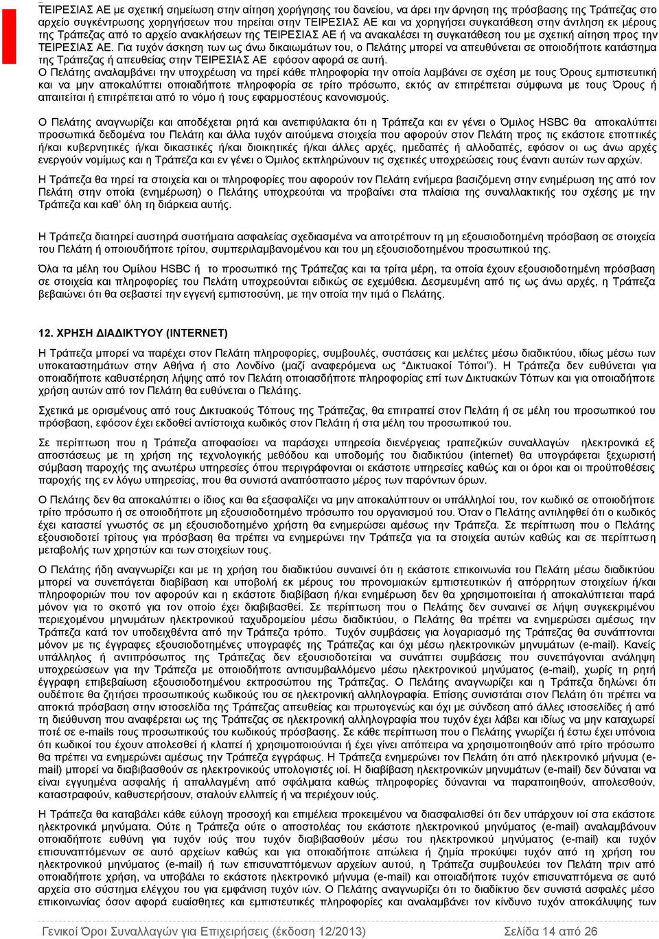 Για τυχόν άσκηση των ως άνω δικαιωμάτων του, ο Πελάτης μπορεί να απευθύνεται σε οποιοδήποτε κατάστημα της Τράπεζας ή απευθείας στην ΤΕΙΡΕΣΙΑΣ ΑΕ εφόσον αφορά σε αυτή.