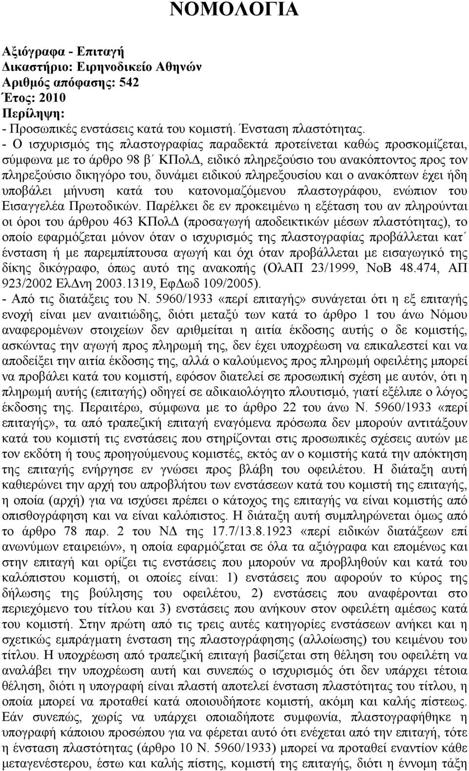 πληρεξουσίου και ο ανακόπτων έχει ήδη υποβάλει µήνυση κατά του κατονοµαζόµενου πλαστογράφου, ενώπιον του Εισαγγελέα Πρωτοδικών.