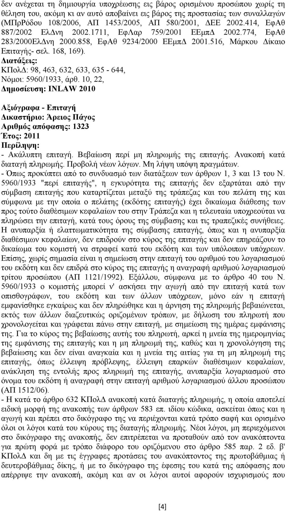 ΚΠολ : 98, 463, 632, 633, 635-644, Νόµοι: 5960/1933, άρθ. 10, 22, ηµοσίευση: INLAW 2010 Αξιόγραφα - Επιταγή ικαστήριο: Άρειος Πάγος Αριθµός απόφασης: 1323 Έτος: 2011 - Ακάλυπτη επιταγή.