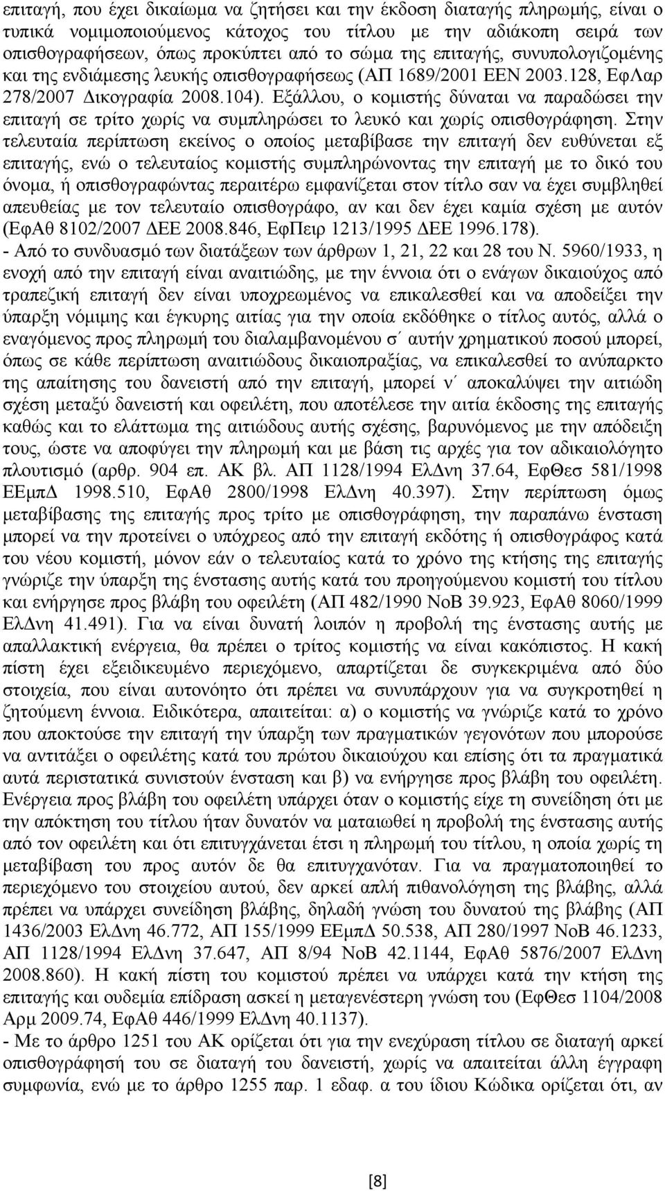 Εξάλλου, ο κοµιστής δύναται να παραδώσει την επιταγή σε τρίτο χωρίς να συµπληρώσει το λευκό και χωρίς οπισθογράφηση.