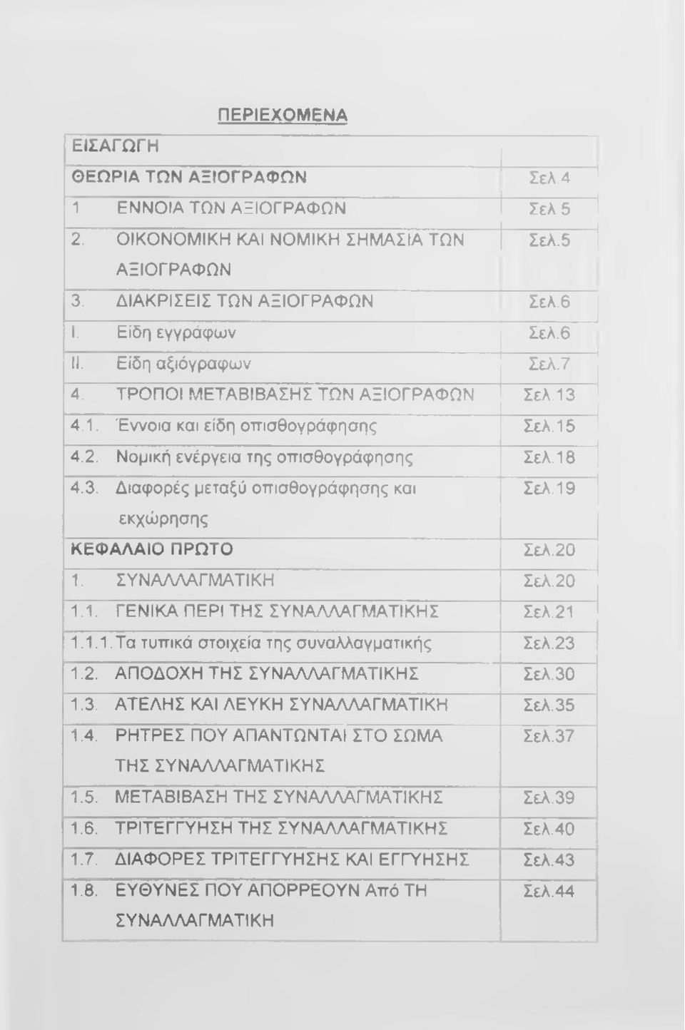 19 Σελ.20 1. ΣΥΝΑΛΛΑΓΜΑΤΙΚΗ Σελ.20 1.1. ΓΕΝΙΚΑ ΠΕΡΙ ΤΗΣ ΣΥΝΑΛΛΑΓΜΑΤΙΚΗΣ Σελ.21 1.1.1. Τα τυπικά στοιχεία της συναλλαγματικής Σελ.23 1.2. ΑΠΟΔΟΧΗ ΤΗ Σ ΣΥΝΑΛΛΑΓΜΑΤΙΚΗΣ Σελ.30 1.3. ΑΤΕΛΗΣ ΚΑΙ ΛΕΥΚΗ ΣΥΝΑΛΛΑΓΜΑΤΙΚΗ Σελ.