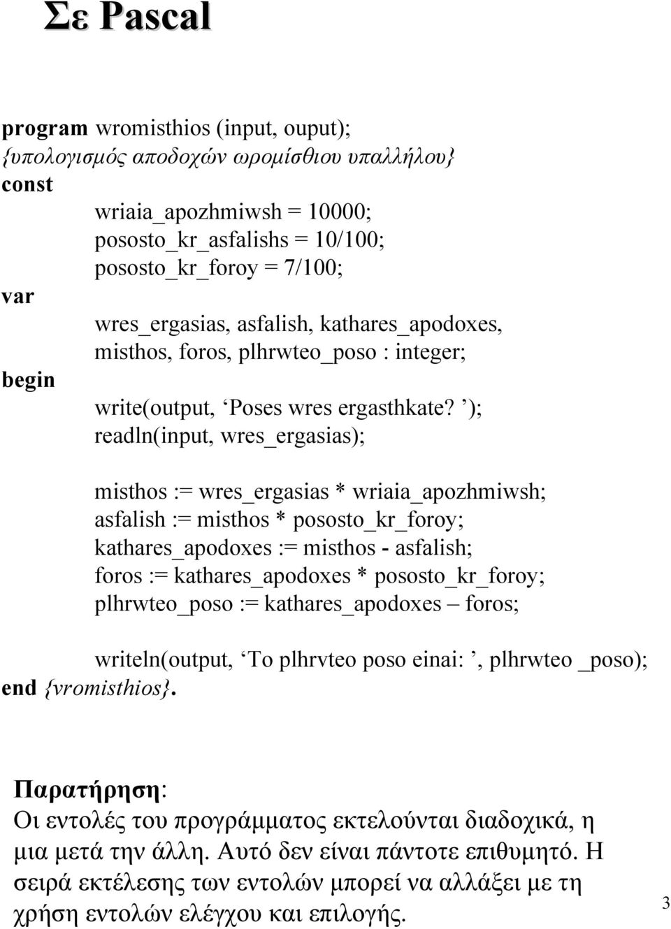 ); readln(input, wres_ergasias); misthos := wres_ergasias * wriaia_apozhmiwsh; asfalish := misthos * pososto_kr_foroy; kathares_apodoxes := misthos - asfalish; foros := kathares_apodoxes *