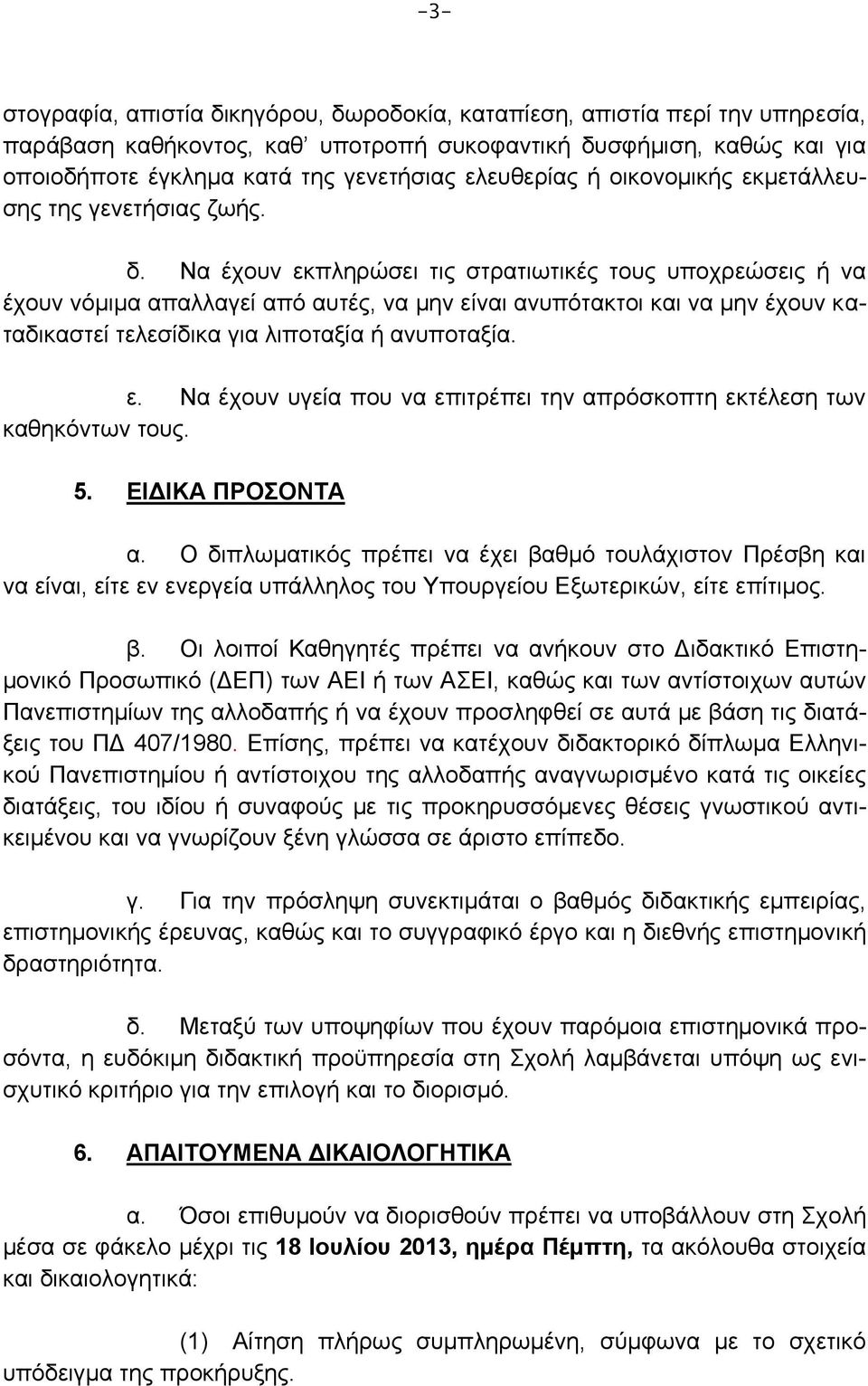 Να έχουν εκπληρώσει τις στρατιωτικές τους υποχρεώσεις ή να έχουν νόμιμα απαλλαγεί από αυτές, να μην είναι ανυπότακτοι και να μην έχουν καταδικαστεί τελεσίδικα για λιποταξία ή ανυποταξία. ε. Να έχουν υγεία που να επιτρέπει την απρόσκοπτη εκτέλεση των καθηκόντων τους.