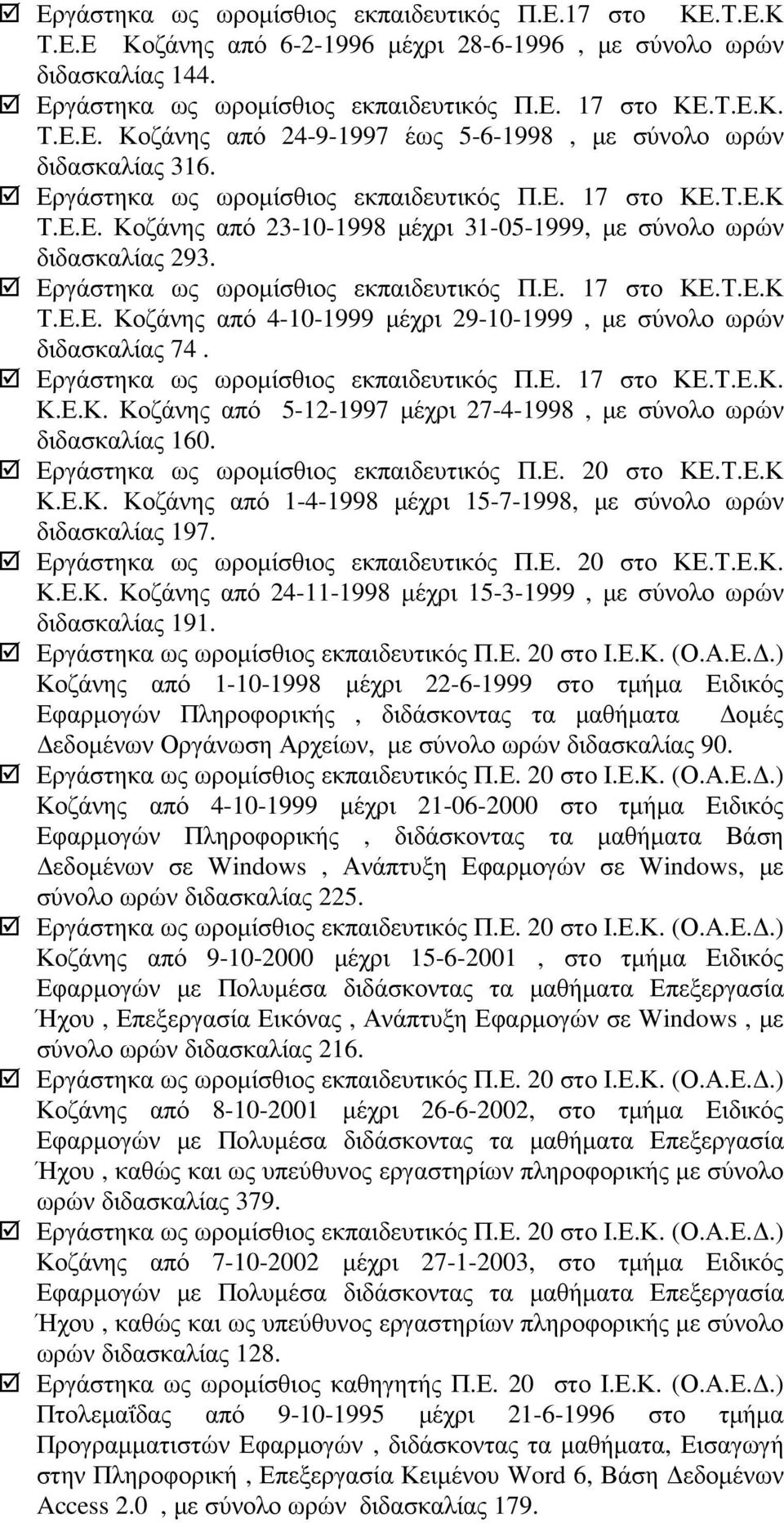 Εργάστηκα ως ωροµίσθιος εκπαιδευτικός Π.Ε. 17 στο ΚΕ.Τ.Ε.Κ. Κ.Ε.Κ. Κοζάνης από 5-12-1997 µέχρι 27-4-1998, µε σύνολο ωρών διδασκαλίας 160. Εργάστηκα ως ωροµίσθιος εκπαιδευτικός Π.Ε. 20 στο ΚΕ.Τ.Ε.Κ Κ.