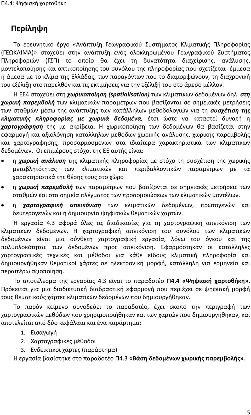 του εξέλιξη στο παρελθόν και τις εκτιμήσεις για την εξέλιξή του στο άμεσο μέλλον. Η ΕΕ4 στοχεύει στη χωρικοποίηση (spatialisation) των κλιματικών δεδομένων δηλ.