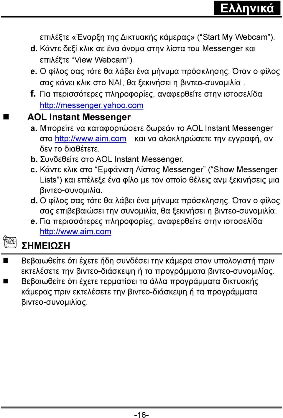 Μπορείτε να καταφορτώσετε δωρεάν το AOL Instant Messenger στο http://www.aim.com και να ολοκληρώσετε την εγγραφή, αν δεν το διαθέτετε. b. Συνδεθείτε στο AOL Instant Messenger. c.