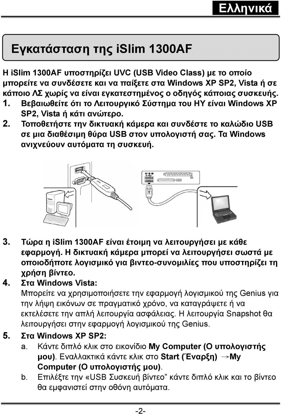 Τοποθετήστε την δικτυακή κάμερα και συνδέστε το καλώδιο USB σε μια διαθέσιμη θύρα USB στον υπολογιστή σας. Τα Windows ανιχνεύουν αυτόματα τη συσκευή. 3.