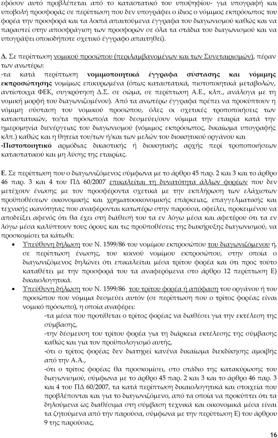 ε περίπτωση νομικού προσώπου (περιλαμβανομένων και των υνεταιρισμών), πέραν των ανωτέρω: -τα κατά περίπτωση νομιμοποιητικά έγγραφα σύστασης και νόμιμης εκπροσώπησης νομίμως επικυρωμένα (όπως