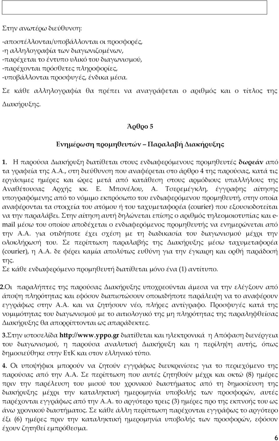 Η παρούσα Διακήρυξη διατίθεται στους ενδιαφερόμενους προμηθευτές δωρεάν από τα γραφεία της Α.