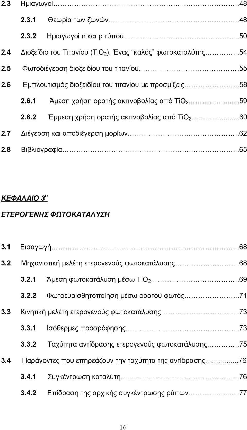 7 Διέγερση και αποδιέγερση μορίων...62 2.8 Βιβλιογραφία....65 ΚΕΦΑΛΑΙΟ 3 ο ΕΤΕΡΟΓΕΝΗΣ ΦΩΤΟΚΑΤΑΛΥΣΗ 3.1 Εισαγωγή......68 3.2 Μηχανιστική μελέτη ετερογενούς φωτοκατάλυσης...68 3.2.1 Άμεση φωτοκατάλυση μέσω TiO 2.