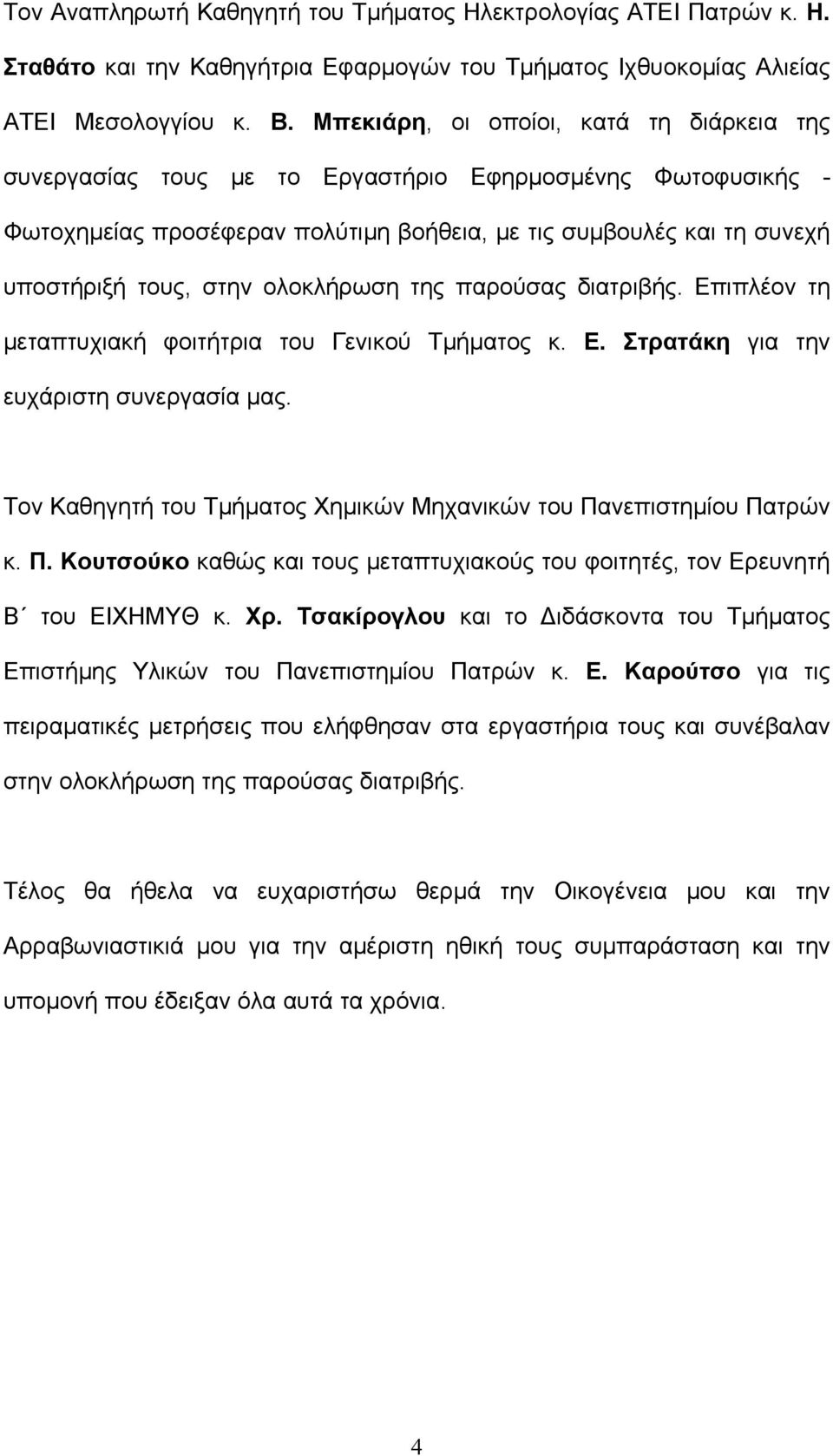 ολοκλήρωση της παρούσας διατριβής. Επιπλέον τη μεταπτυχιακή φοιτήτρια του Γενικού Τμήματος κ. Ε. Στρατάκη για την ευχάριστη συνεργασία μας.