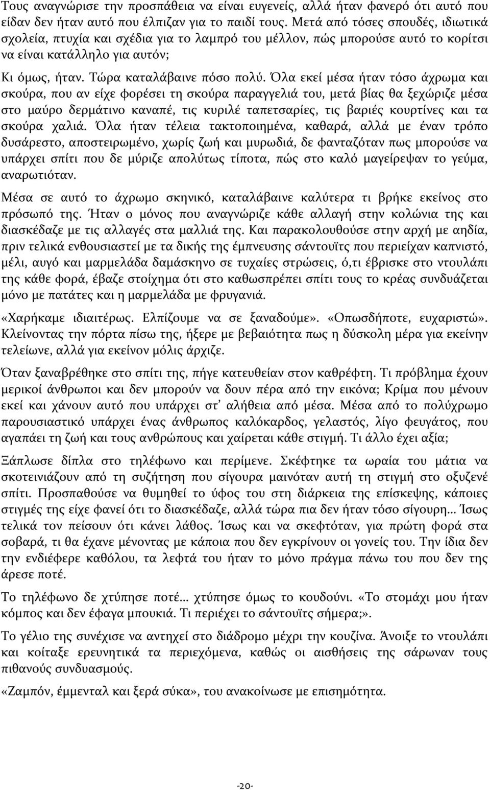 Όλα εκεί μέσα ήταν τόσο άχρωμα και σκούρα, που αν είχε φορέσει τη σκούρα παραγγελιά του, μετά βίας θα ξεχώριζε μέσα στο μαύρο δερμάτινο καναπέ, τις κυριλέ ταπετσαρίες, τις βαριές κουρτίνες και τα