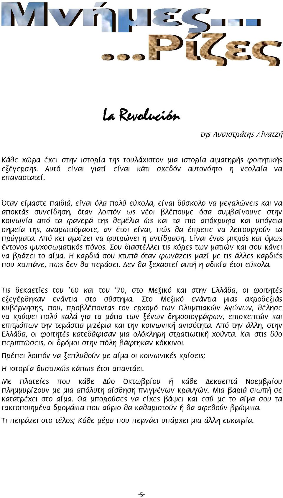 απόκρυφα και υπόγεια σημεία της, αναρωτιόμαστε, αν έτσι είναι, πώς θα έπρεπε να λειτουργούν τα πράγματα. Από κει αρχίζει να φυτρώνει η αντίδραση.