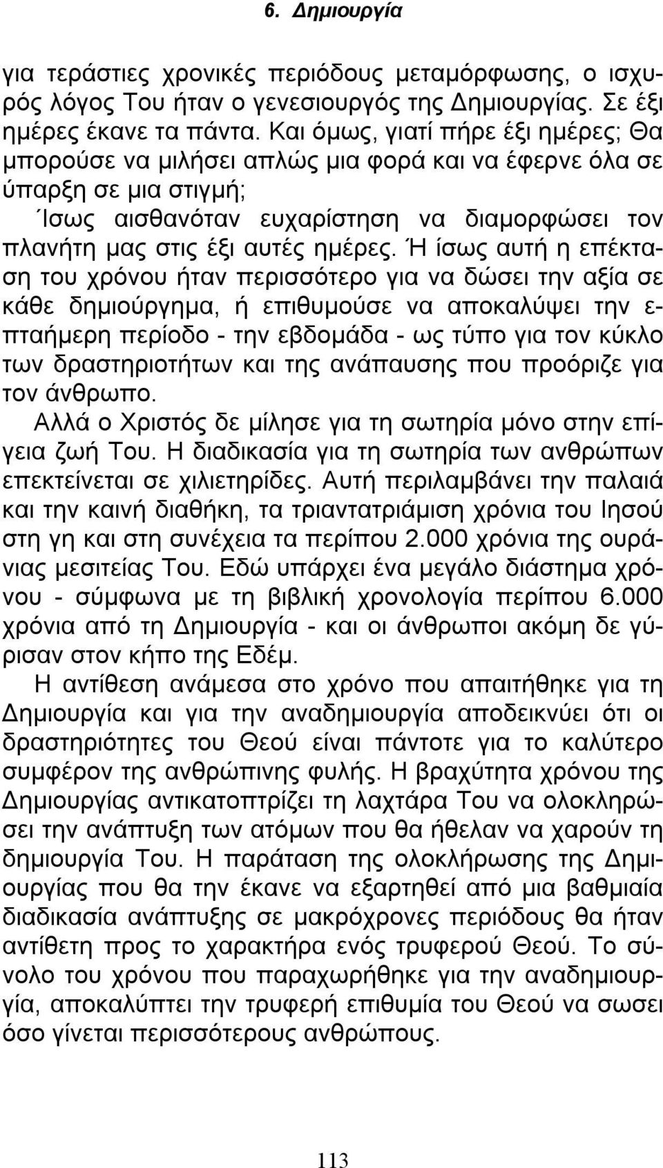 Ή ίσως αυτή η επέκταση του χρόνου ήταν περισσότερο για να δώσει την αξία σε κάθε δημιούργημα, ή επιθυμούσε να αποκαλύψει την ε- πταήμερη περίοδο - την εβδομάδα - ως τύπο για τον κύκλο των