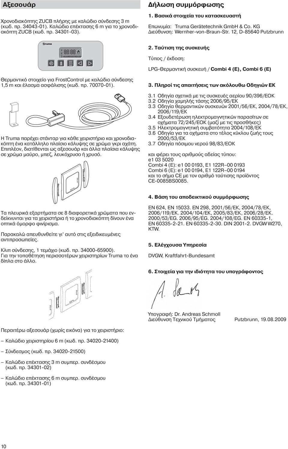 Ταύτιση της συσκευής Τύπος / έκδοση: LPG-Θερμαντική συσκευή / Combi 4 (E), Combi 6 (E) Θερμαντικό στοιχείο για FrostControl με καλώδιο σύνδεσης 1,5 m και έλασμα ασφάλισης (κωδ. πρ. 70070-01).