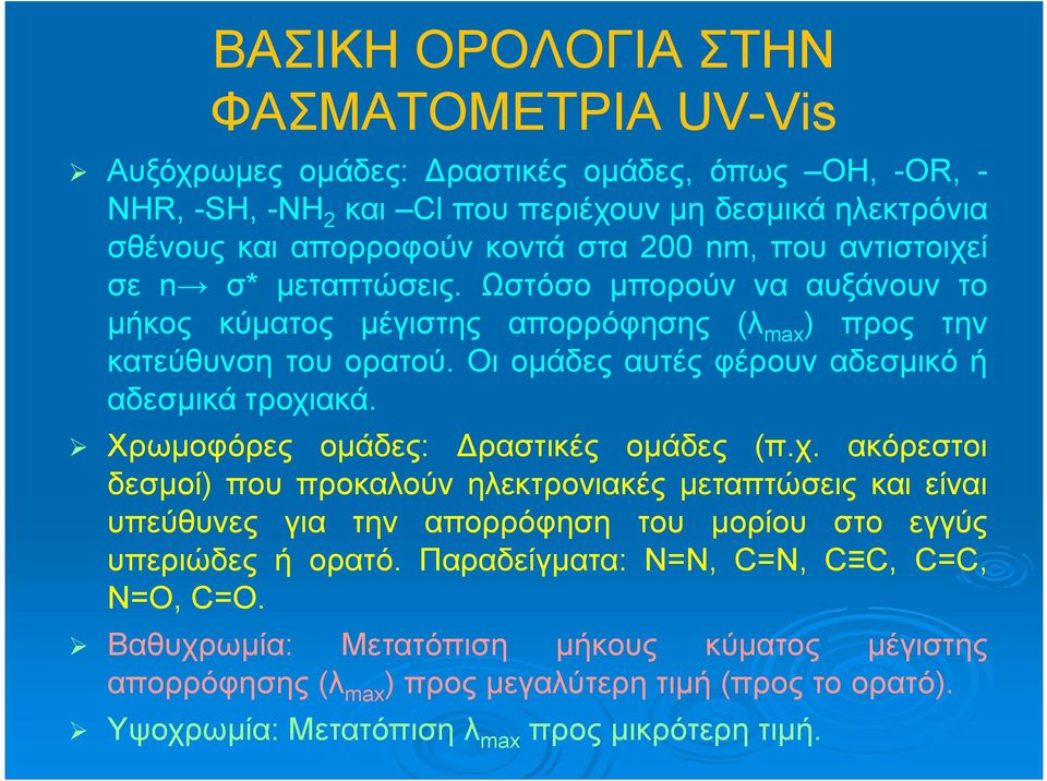 Οι ομάδες αυτές φέρουν αδεσμικό ή αδεσμικά τροχιακά. Χρωμοφόρες ομάδες: Δραστικές ομάδες (π.χ. ακόρεστοι δεσμοί) που προκαλούν ηλεκτρονιακές μεταπτώσεις και είναι υπεύθυνες για την απορρόφηση του μορίου στο εγγύς υπεριώδες ή ορατό.