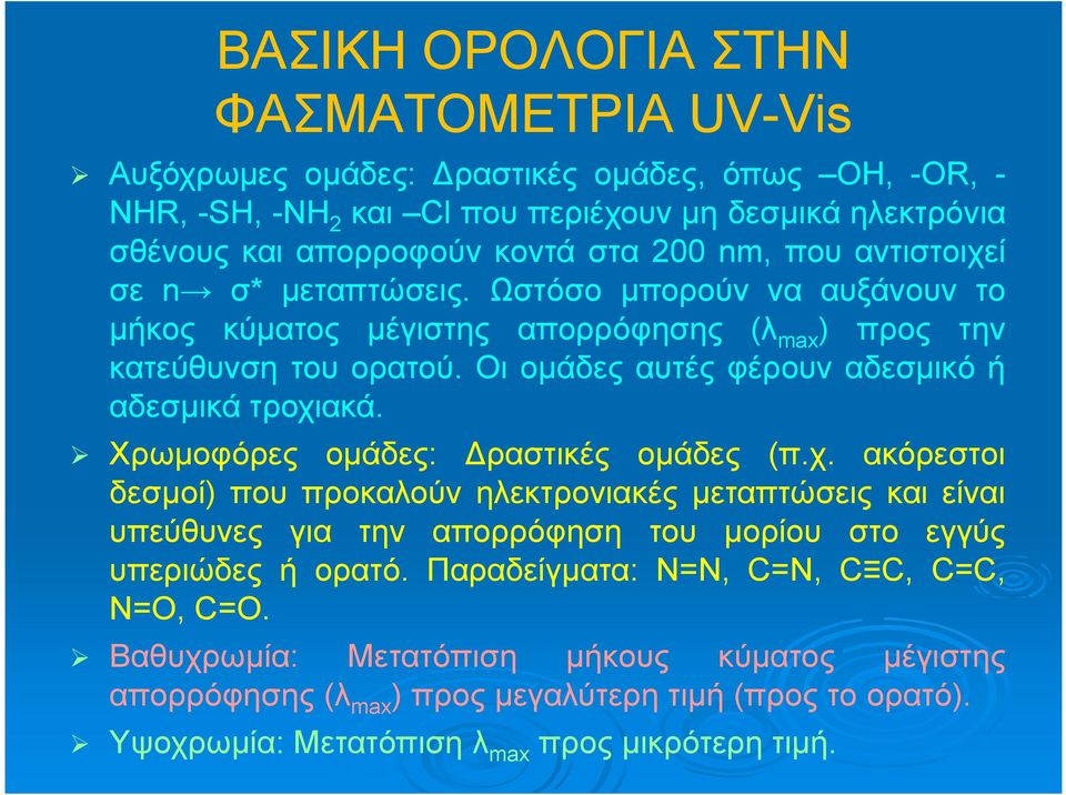 Οι ομάδες αυτές φέρουν αδεσμικό ή αδεσμικά τροχιακά. Χρωμοφόρες ομάδες: Δραστικές ομάδες (π.χ. ακόρεστοι δεσμοί) που προκαλούν ηλεκτρονιακές μεταπτώσεις και είναι υπεύθυνες για την απορρόφηση του μορίου στο εγγύς υπεριώδες ή ορατό.