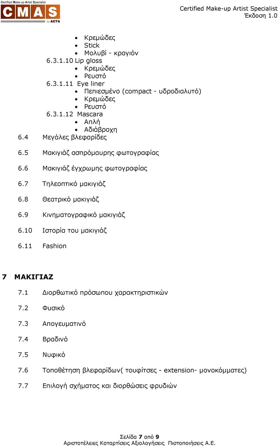 9 Κινηµατογραφικό µακιγιάζ 6.10 Ιστορία του µακιγιάζ 6.11 Fashion 7 ΜΑΚΙΓΙΑΖ 7.1 ιορθωτικό πρόσωπου χαρακτηριστικών 7.2 Φυσικό 7.