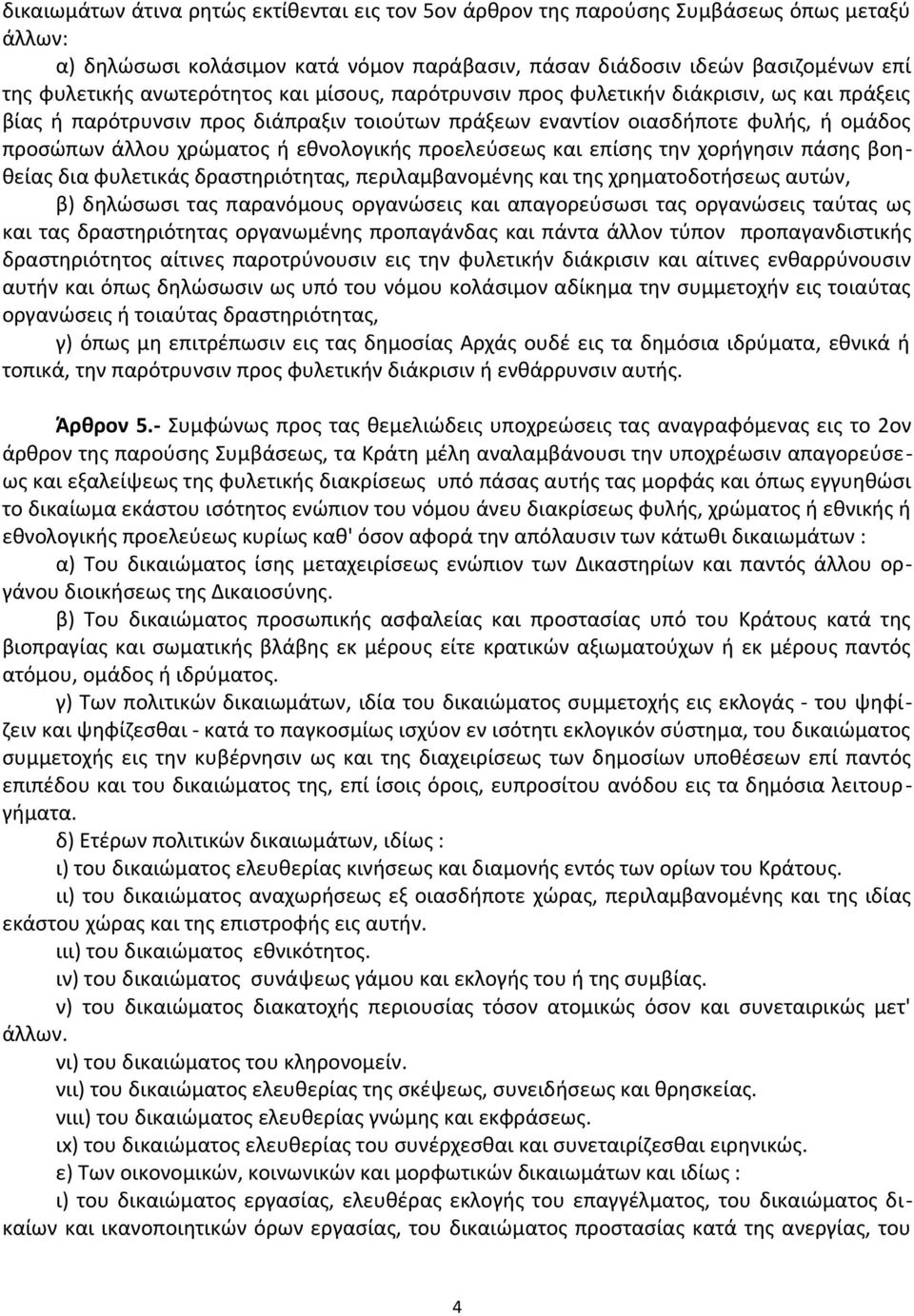 εθνολογικής προελεύσεως και επίσης την χορήγησιν πάσης βοηθείας δια φυλετικάς δραστηριότητας, περιλαμβανομένης και της χρηματοδοτήσεως αυτών, β) δηλώσωσι τας παρανόμους οργανώσεις και απαγορεύσωσι