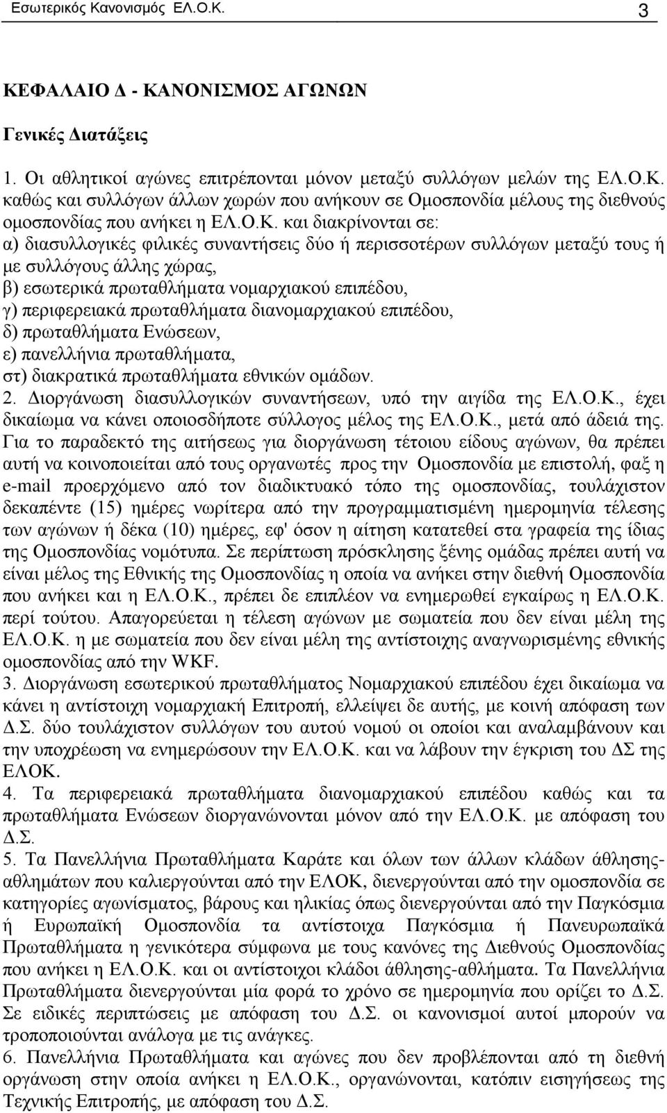 πρωταθλήματα διανομαρχιακού επιπέδου, δ) πρωταθλήματα Ενώσεων, ε) πανελλήνια πρωταθλήματα, στ) διακρατικά πρωταθλήματα εθνικών ομάδων. 2. Διοργάνωση διασυλλογικών συναντήσεων, υπό την αιγίδα της ΕΛ.Ο.