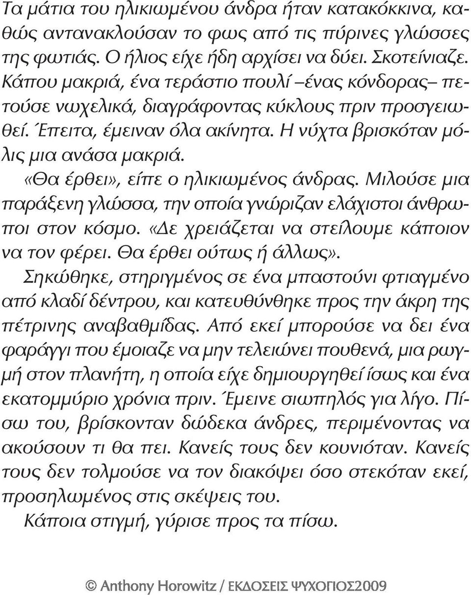 «Θα έρθει», είπε ο ηλικιωμένος άνδρας. Μιλούσε μια παράξενη γλώσσα, την οποία γνώριζαν ελάχιστοι άνθρω - ποι στον κόσμο. «Δε χρειάζεται να στείλουμε κάποιον να τον φέρει. Θα έρθει ούτως ή άλλως».