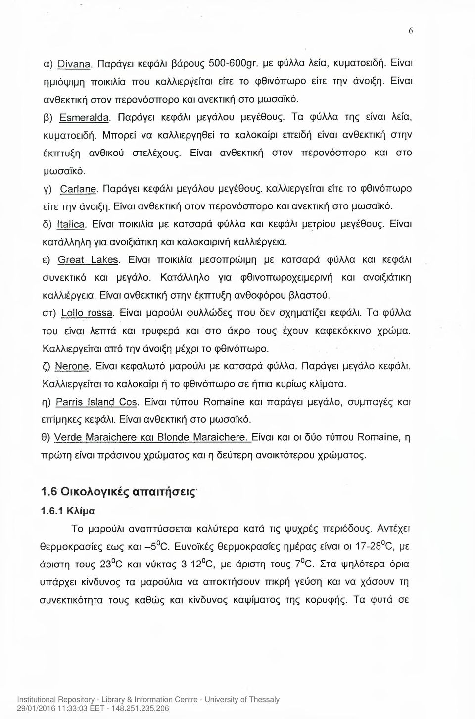 Μπορεί να καλλιεργηθεί το καλοκαίρι επειδή είναι ανθεκτική στην έκπτυξη ανθικού στελέχους. Είναι ανθεκτική στον περονόσπορο και στο μωσαϊκό. γ) Carlane.