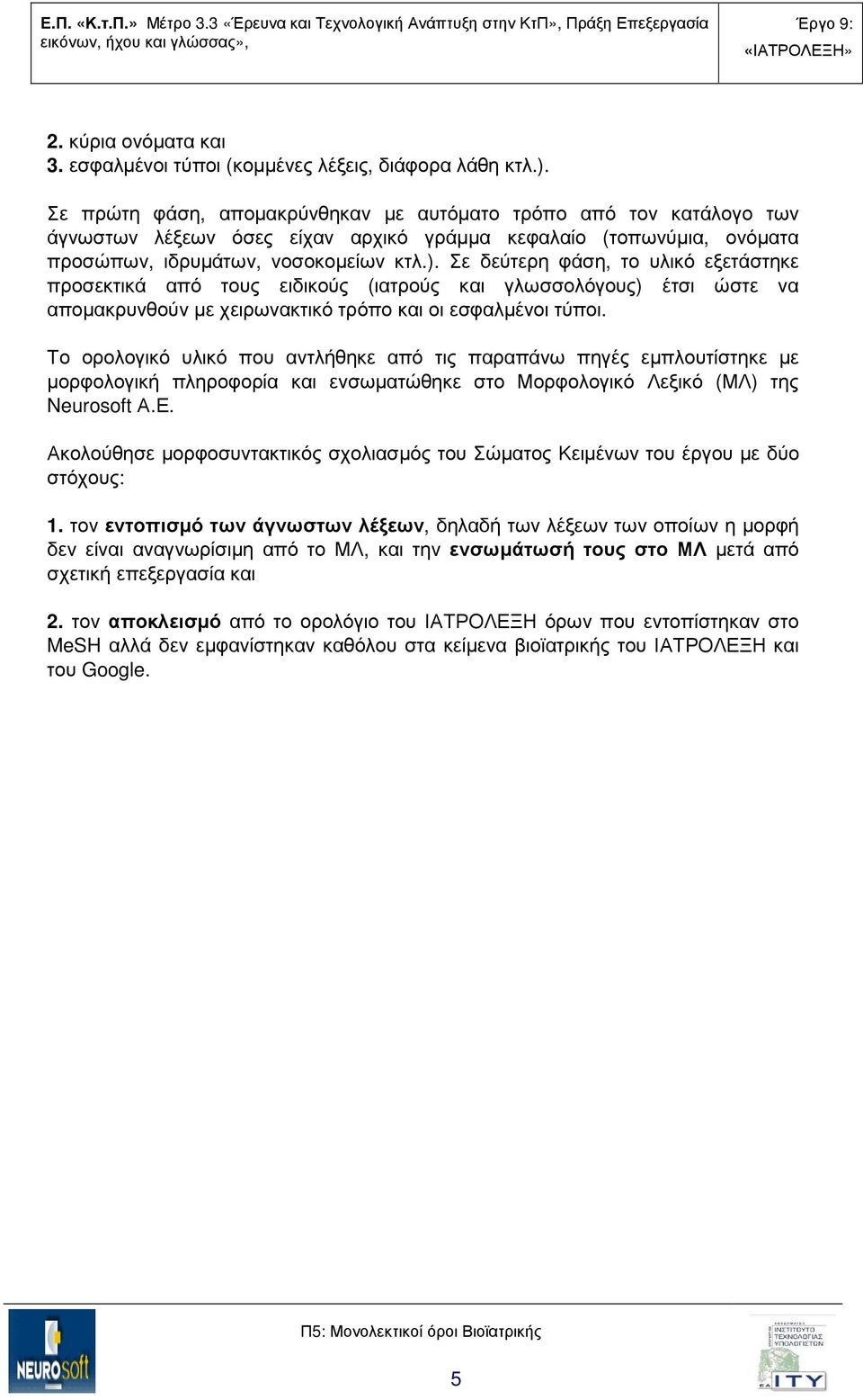 Σε δεύτερη φάση, το υλικό εξετάστηκε προσεκτικά από τους ειδικούς (ιατρούς και γλωσσολόγους) έτσι ώστε να αποµακρυνθούν µε χειρωνακτικό τρόπο και οι εσφαλµένοι τύποι.