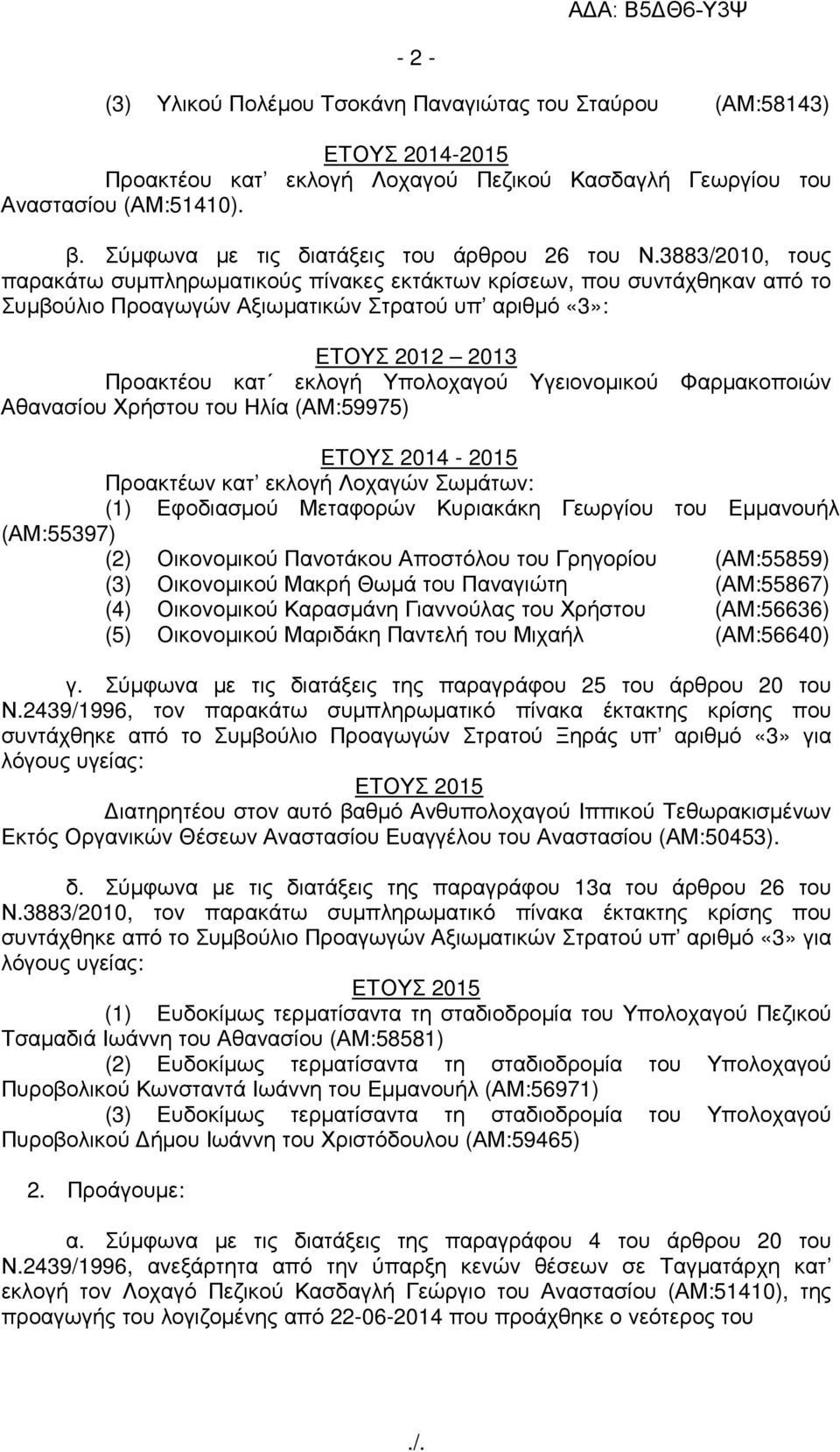3883/2010, τους παρακάτω συµπληρωµατικούς πίνακες εκτάκτων κρίσεων, που συντάχθηκαν από το Συµβούλιο Προαγωγών Αξιωµατικών Στρατού υπ αριθµό «3»: ΕΤΟΥΣ 2012 2013 Προακτέου κατ εκλογή Υπολοχαγού