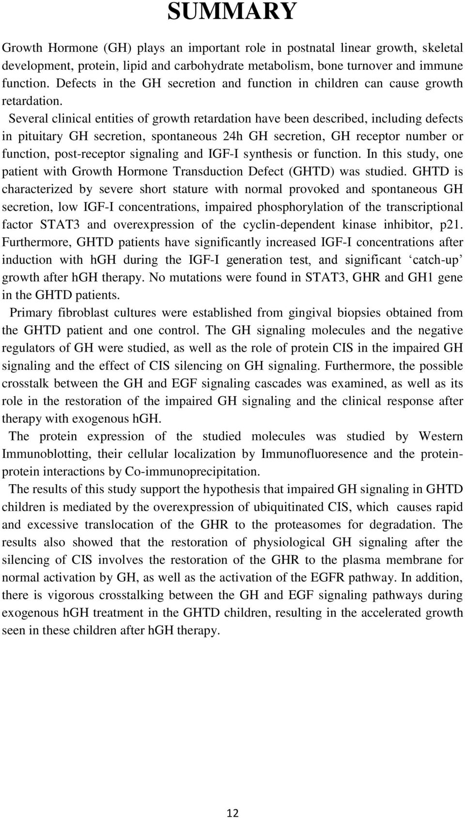 Several clinical entities of growth retardation have been described, including defects in pituitary GH secretion, spontaneous 24h GH secretion, GH receptor number or function, post-receptor signaling