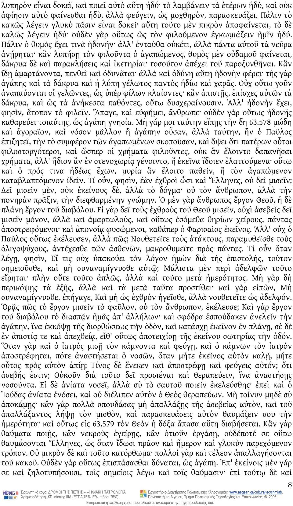 Πάλιν ὁ θυμὸς ἔχει τινὰ ἡδονήν ἀλλ' ἐνταῦθα οὐκέτι, ἀλλὰ πάντα αὐτοῦ τὰ νεῦρα ἀνῄρηται κἂν λυπήσῃ τὸν φιλοῦντα ὁ ἀγαπώμενος, θυμὸς μὲν οὐδαμοῦ φαίνεται, δάκρυα δὲ καὶ παρακλήσεις καὶ ἱκετηρίαι