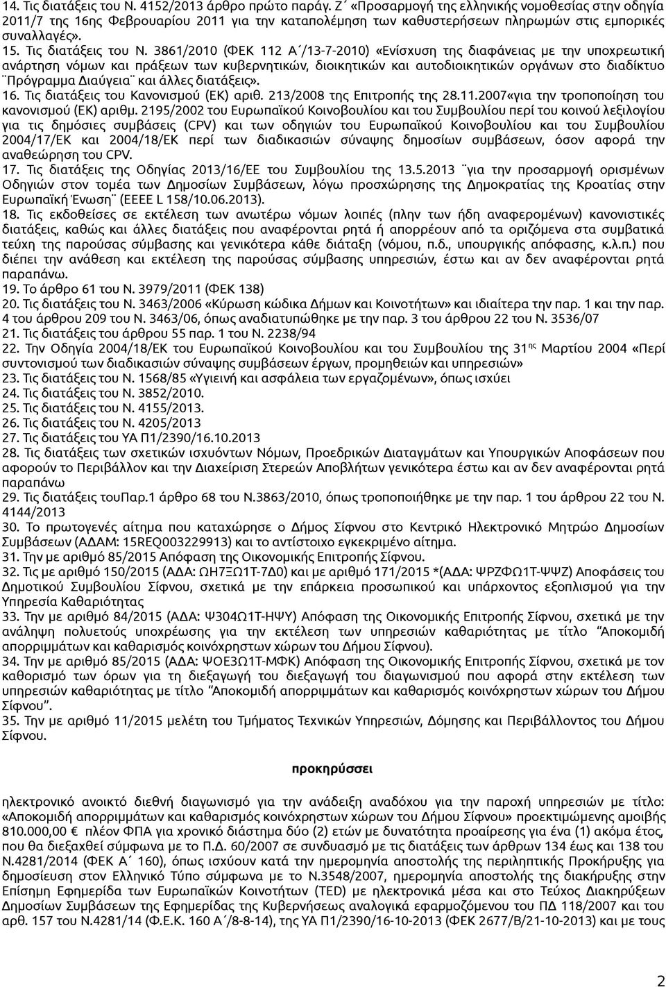 3861/2010 (ΦΕΚ 112 Α /13-7-2010) «Ενίσχυση της διαφάνειας με την υποχρεωτική ανάρτηση νόμων και πράξεων των κυβερνητικών, διοικητικών και αυτοδιοικητικών οργάνων στο διαδίκτυο Πρόγραμμα Διαύγεια και