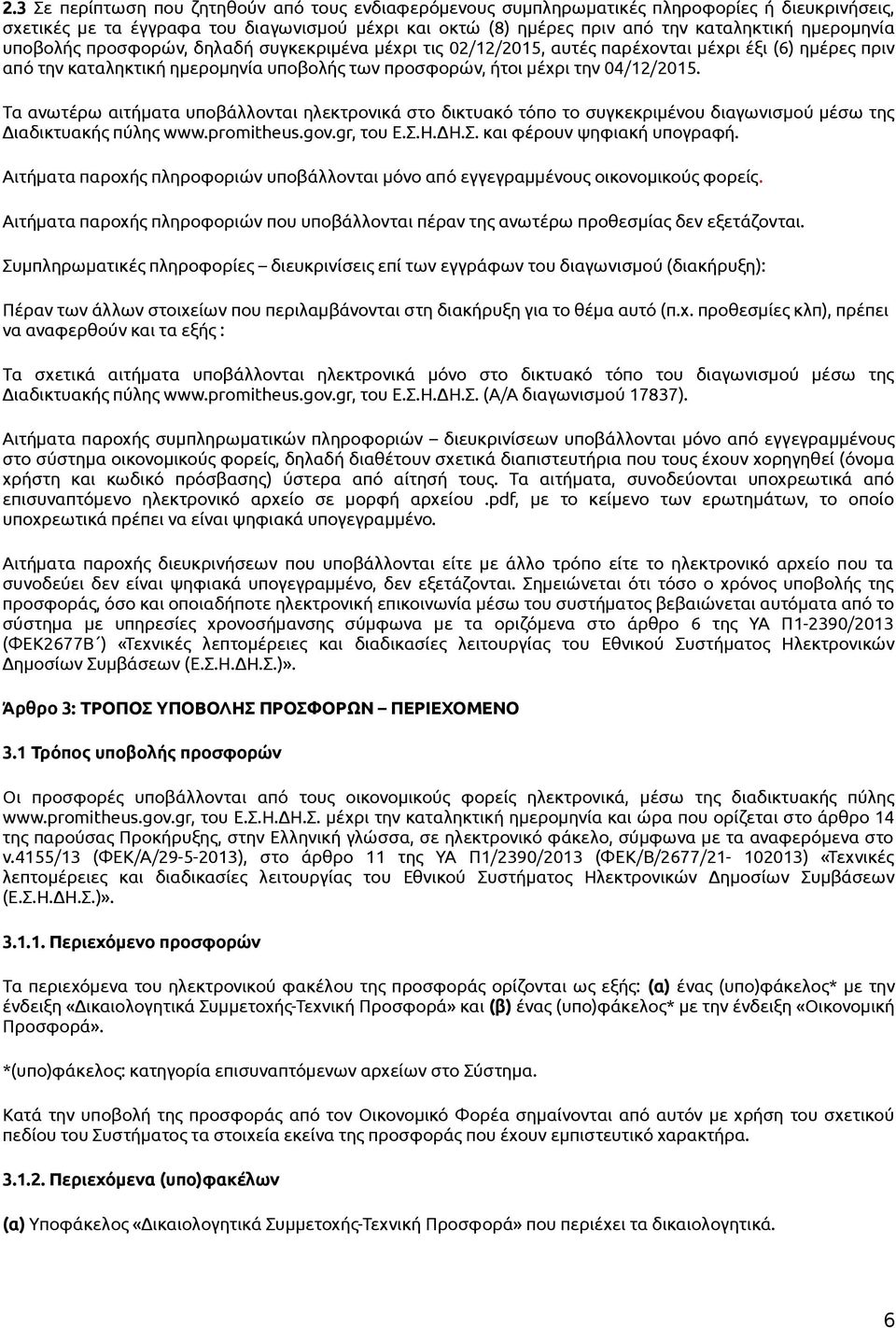 Τα ανωτέρω αιτήματα υποβάλλονται ηλεκτρονικά στο δικτυακό τόπο το συγκεκριμένου διαγωνισμού μέσω της Διαδικτυακής πύλης www.promitheus.gov.gr, του Ε.Σ.Η.ΔΗ.Σ. και φέρουν ψηφιακή υπογραφή.