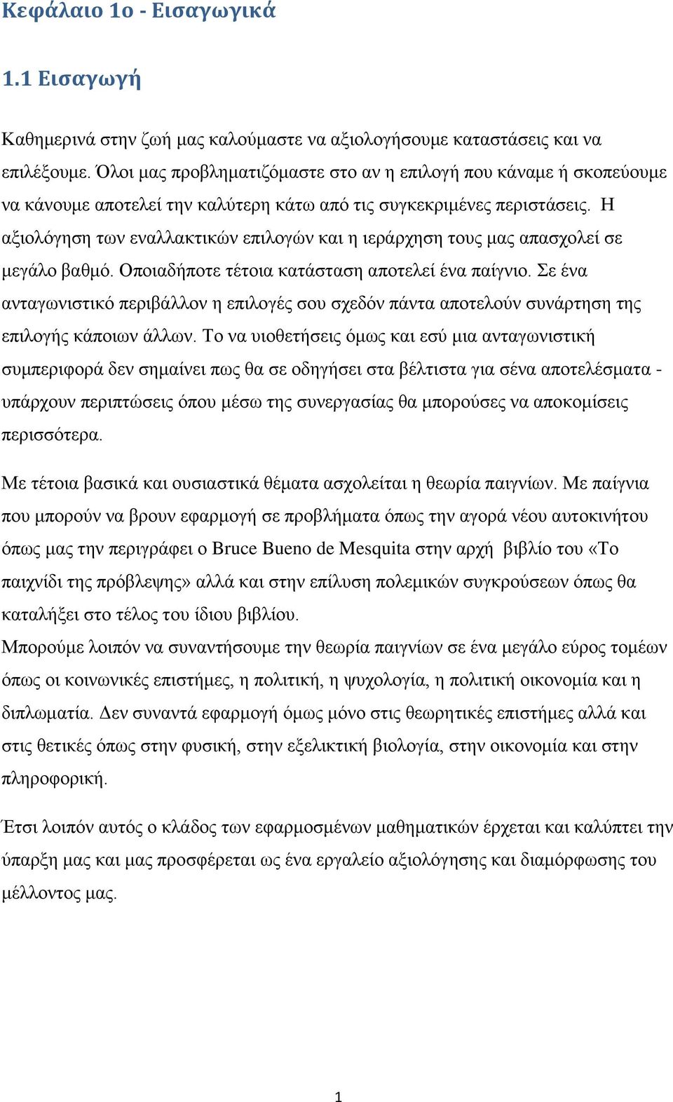 Η αξιολόγηση των εναλλακτικών επιλογών και η ιεράρχηση τους μας απασχολεί σε μεγάλο βαθμό. Οποιαδήποτε τέτοια κατάσταση αποτελεί ένα παίγνιο.