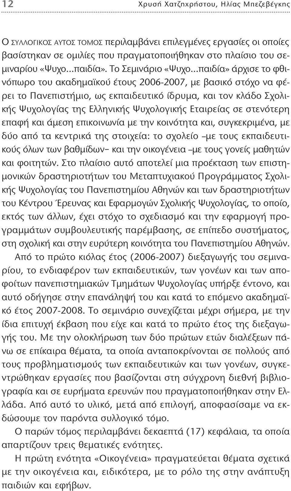 Ψυχολογικής Εταιρείας σε στενότερη επαφή και άμεση επικοινωνία με την κοινότητα και, συγκεκριμένα, με δύο από τα κεντρικά της στοιχεία: το σχολείο με τους εκπαιδευτικούς όλων των βαθμίδων και την