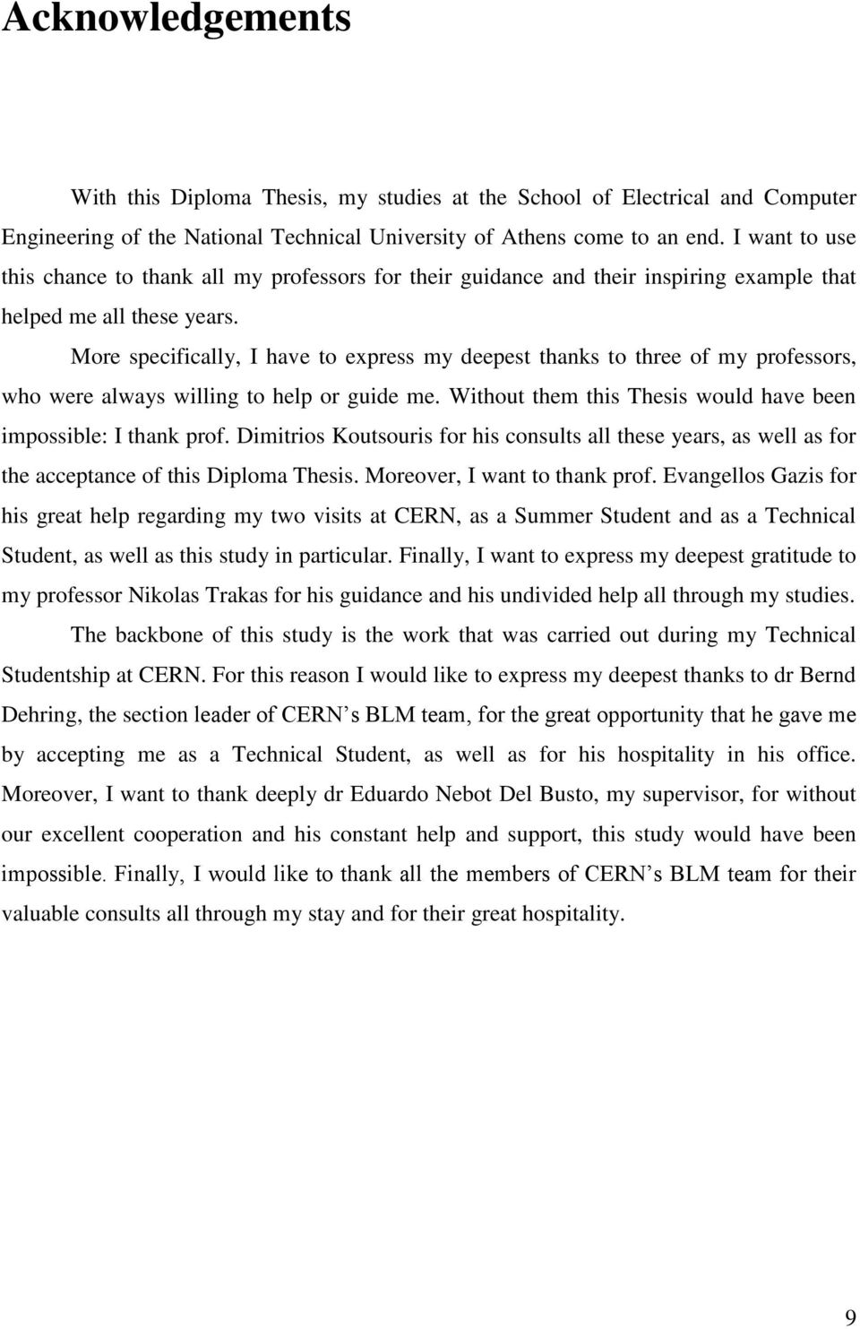 More specifically, I have to express my deepest thanks to three of my professors, who were always willing to help or guide me. Without them this Thesis would have been impossible: I thank prof.