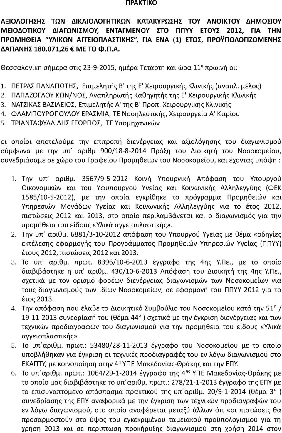 μέλος) 2. ΠΑΠΑΖΟΓΛΟΥ ΚΩΝ/ΝΟΣ, Αναπληρωτής Καθηγητής της Ε' Χειρουργικής Κλινικής 3. ΝΑΤΣΙΚΑΣ ΒΑΣΙΛΕΙΟΣ, Eπιμελητής Α' της Β' Προπ. Χειρουργικής Κλινικής 4.