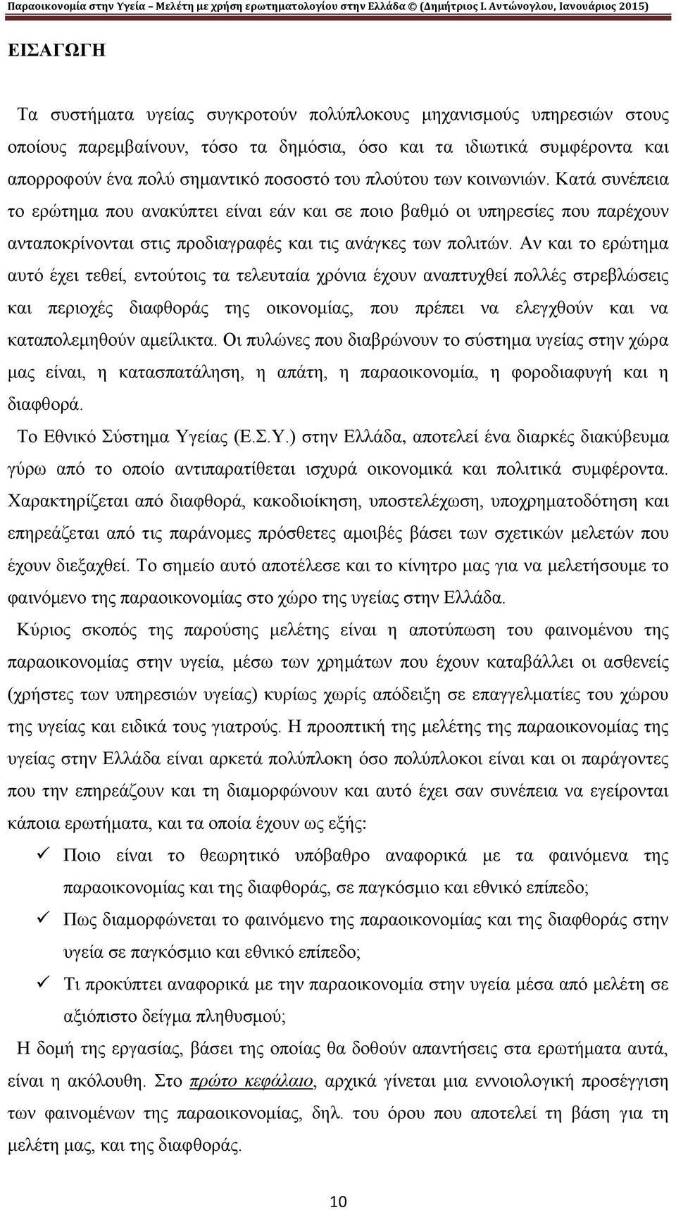 Αν και το ερώτημα αυτό έχει τεθεί, εντούτοις τα τελευταία χρόνια έχουν αναπτυχθεί πολλές στρεβλώσεις και περιοχές διαφθοράς της οικονομίας, που πρέπει να ελεγχθούν και να καταπολεμηθούν αμείλικτα.