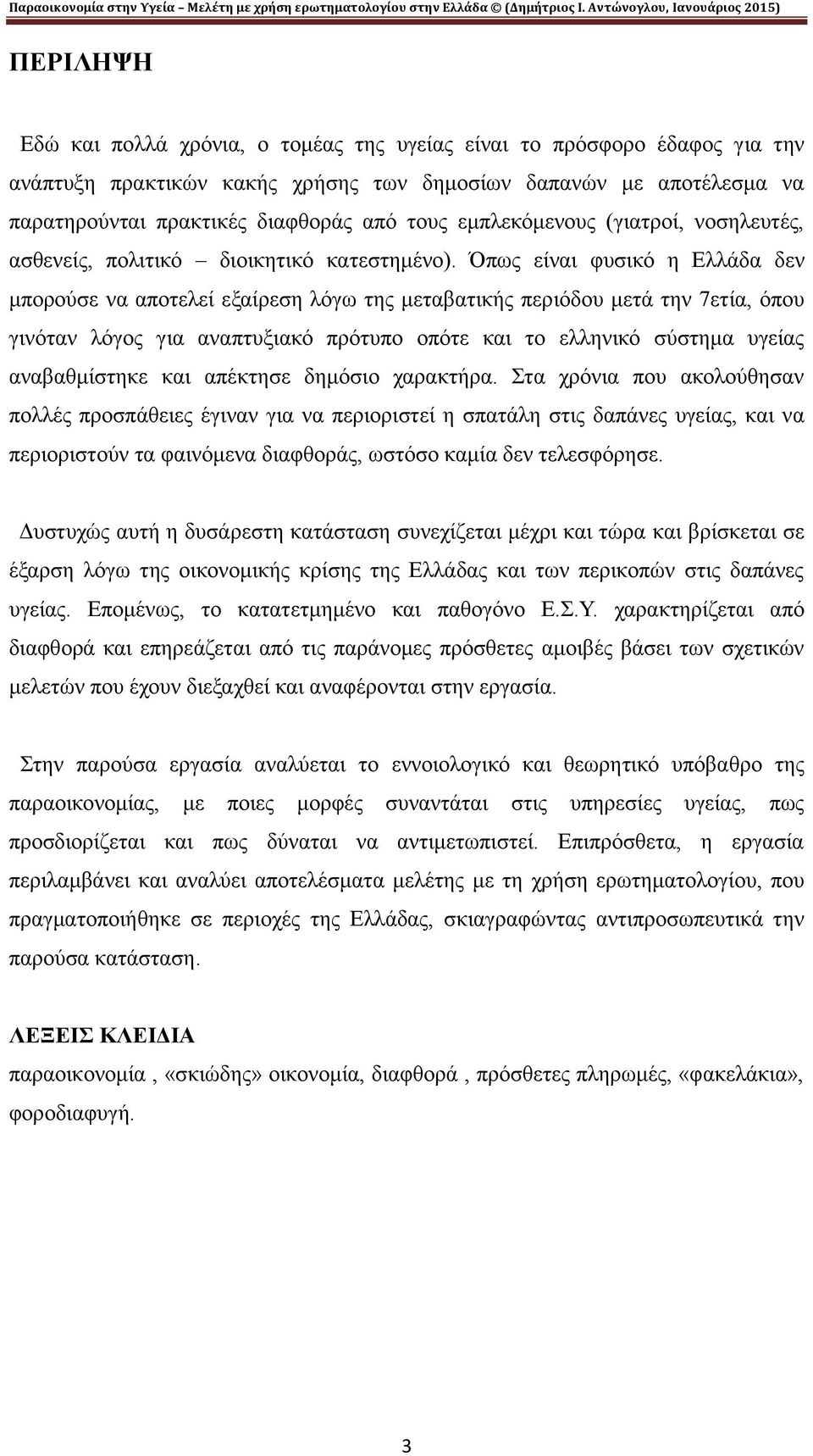 Όπως είναι φυσικό η Ελλάδα δεν μπορούσε να αποτελεί εξαίρεση λόγω της μεταβατικής περιόδου μετά την 7ετία, όπου γινόταν λόγος για αναπτυξιακό πρότυπο οπότε και το ελληνικό σύστημα υγείας