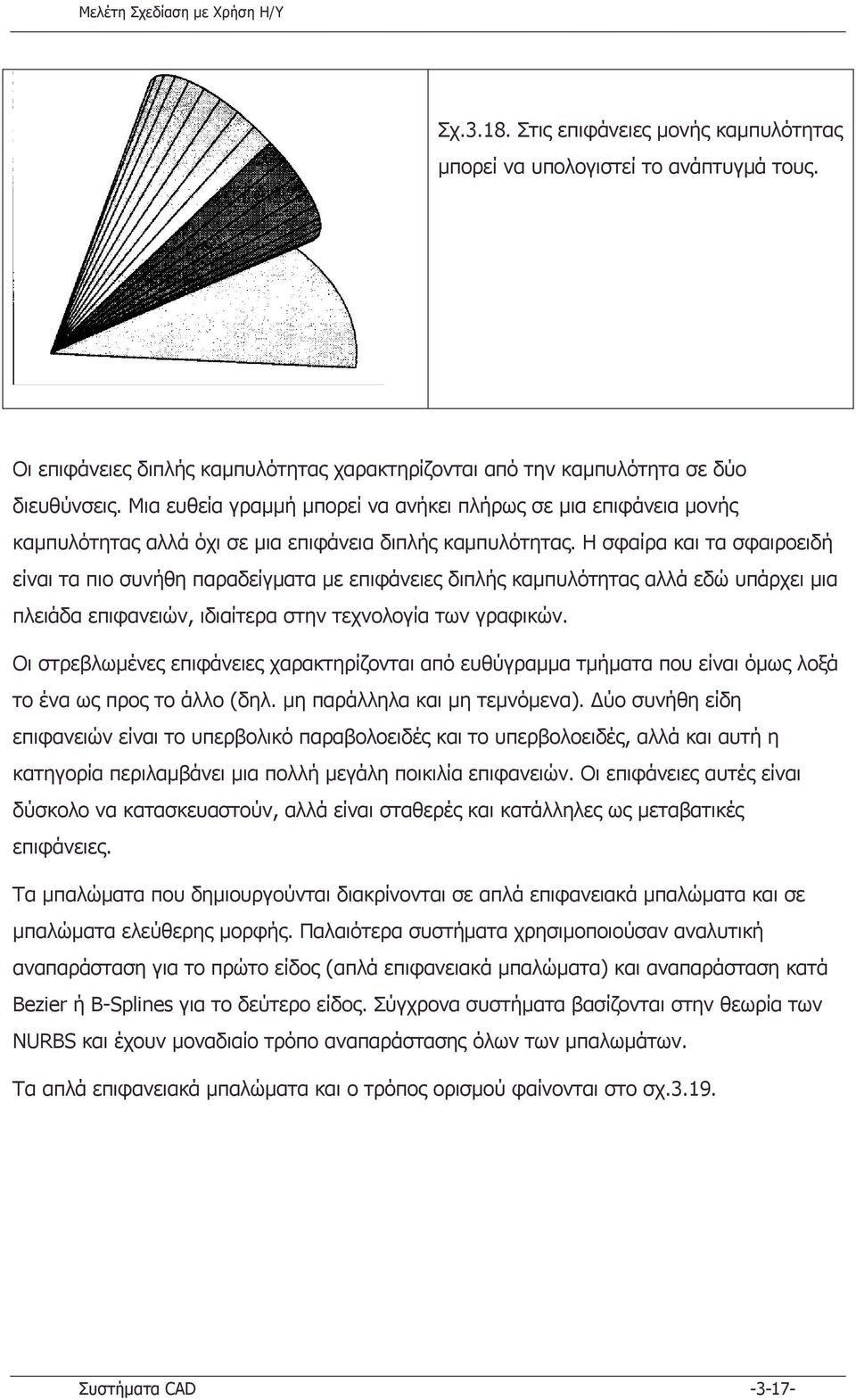 Η σφαίρα και τα σφαιροειδή είναι τα πιο συνήθη παραδείγµατα µε επιφάνειες διπλής καµπυλότητας αλλά εδώ υπάρχει µια πλειάδα επιφανειών, ιδιαίτερα στην τεχνολογία των γραφικών.