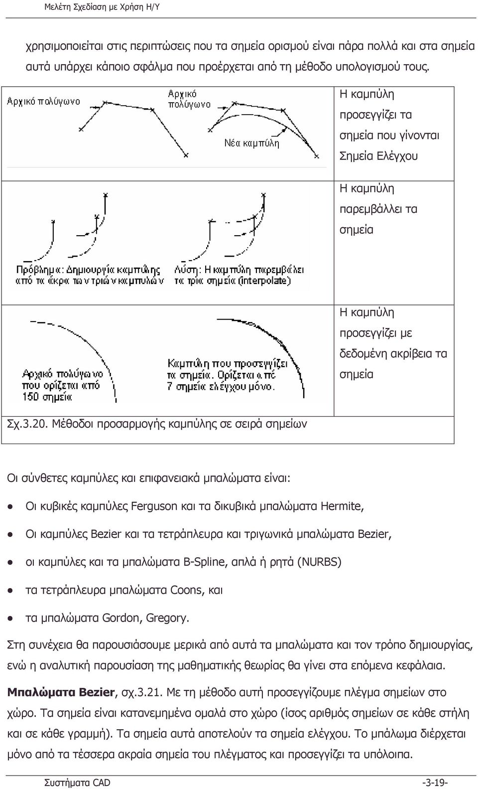 Μέθοδοι προσαρµογής καµπύλης σε σειρά σηµείων Οι σύνθετες καµπύλες και επιφανειακά µπαλώµατα είναι: Οι κυβικές καµπύλες Ferguson και τα δικυβικά µπαλώµατα Hermite, Οι καµπύλες Bezier και τα