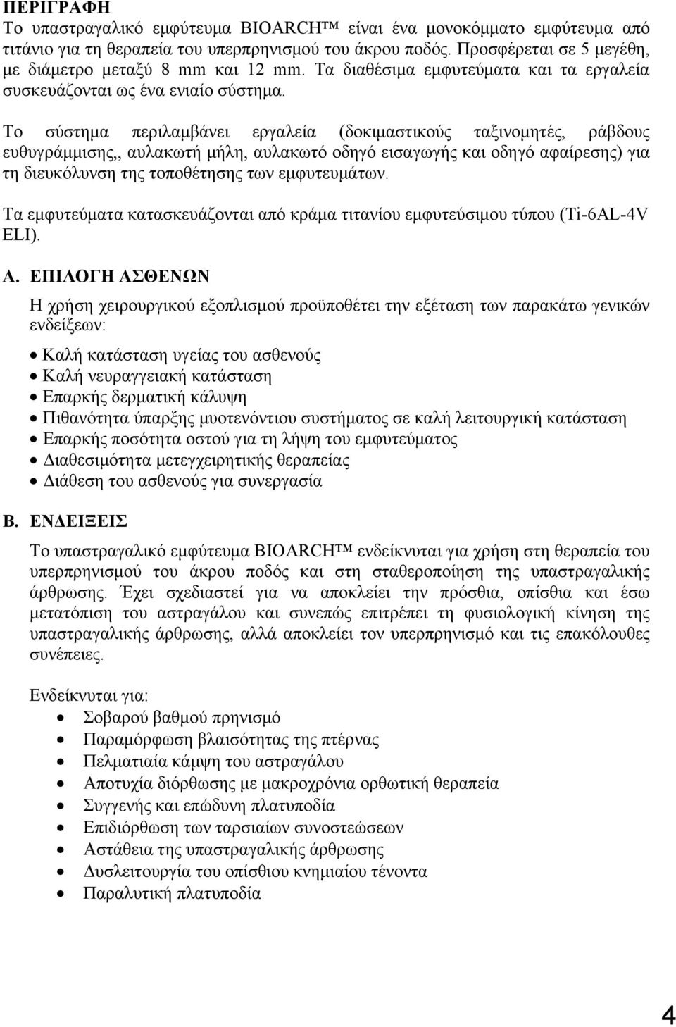 Το σύστημα περιλαμβάνει εργαλεία (δοκιμαστικούς ταξινομητές, ράβδους ευθυγράμμισης,, αυλακωτή μήλη, αυλακωτό οδηγό εισαγωγής και οδηγό αφαίρεσης) για τη διευκόλυνση της τοποθέτησης των εμφυτευμάτων.