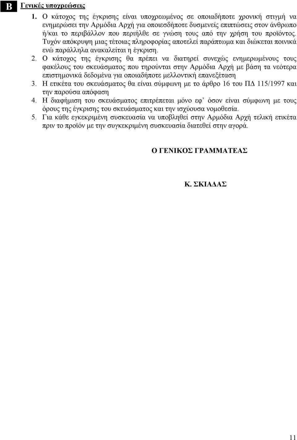 τους από την χρήση του προϊόντος. Τυχόν απόκρυψη µιας τέτοιας πληροφορίας αποτελεί παράπτωµα και διώκεται ποινικά ενώ παράλληλα ανακαλείται η έγκριση.