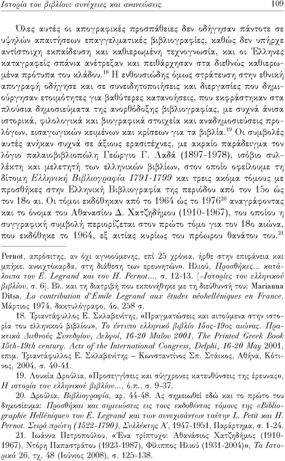 18 Η ενθουσιώδης όμως στράτευση στην εθνική απογραφή οδήγησε και σε συνειδητοποιήσεις και διεργασίες που δημιούργησαν ετοιμότητες για βαθύτερες κατανοήσεις, που εκφράστηκαν στα πλούσια δημοσιεύματα