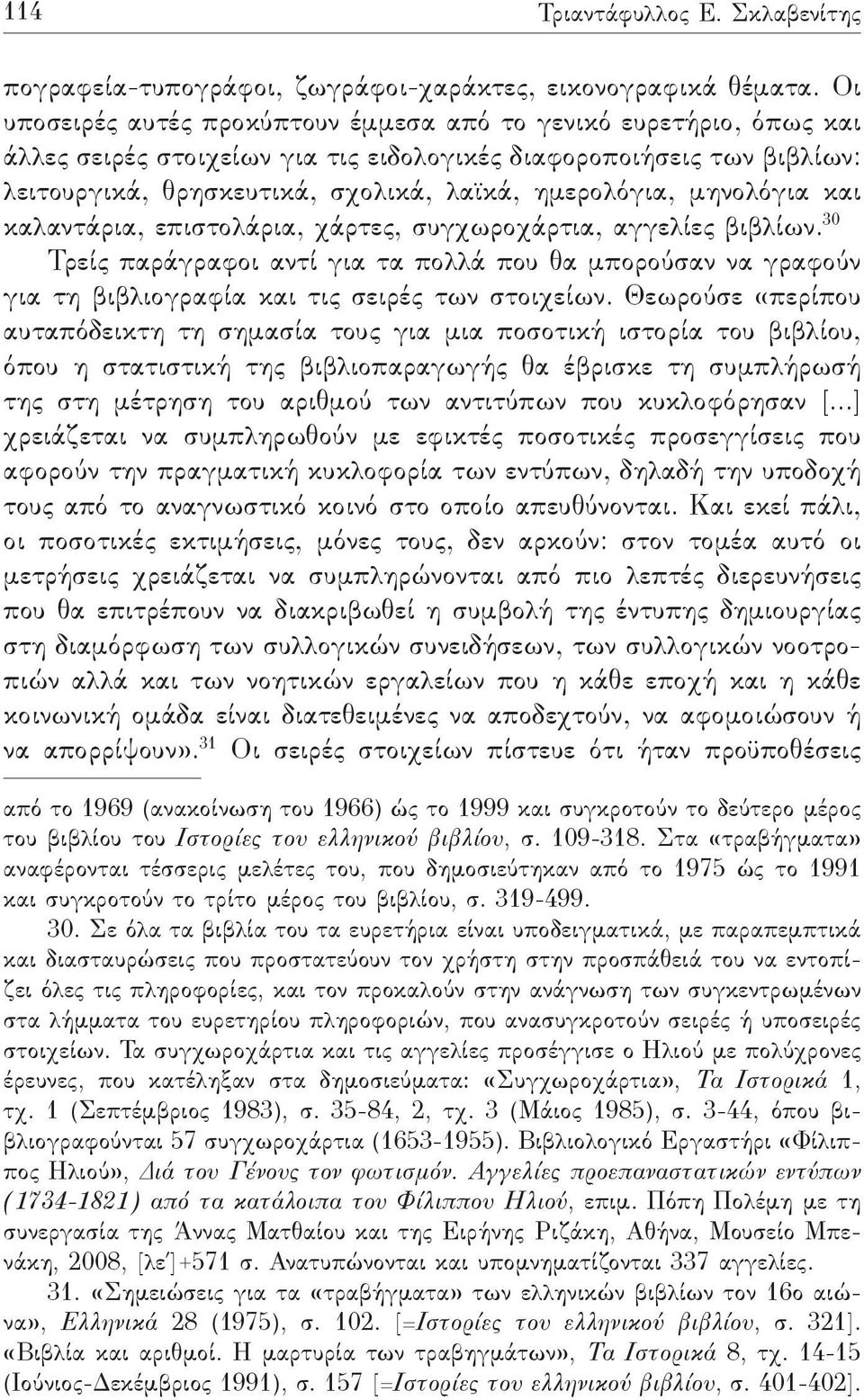 μηνολόγια και καλαντάρια, επιστολάρια, χάρτες, συγχωροχάρτια, αγγελίες βιβλίων. 30 Τρείς παράγραφοι αντί για τα πολλά που θα μπορούσαν να γραφούν για τη βιβλιογραφία και τις σειρές των στοιχείων.