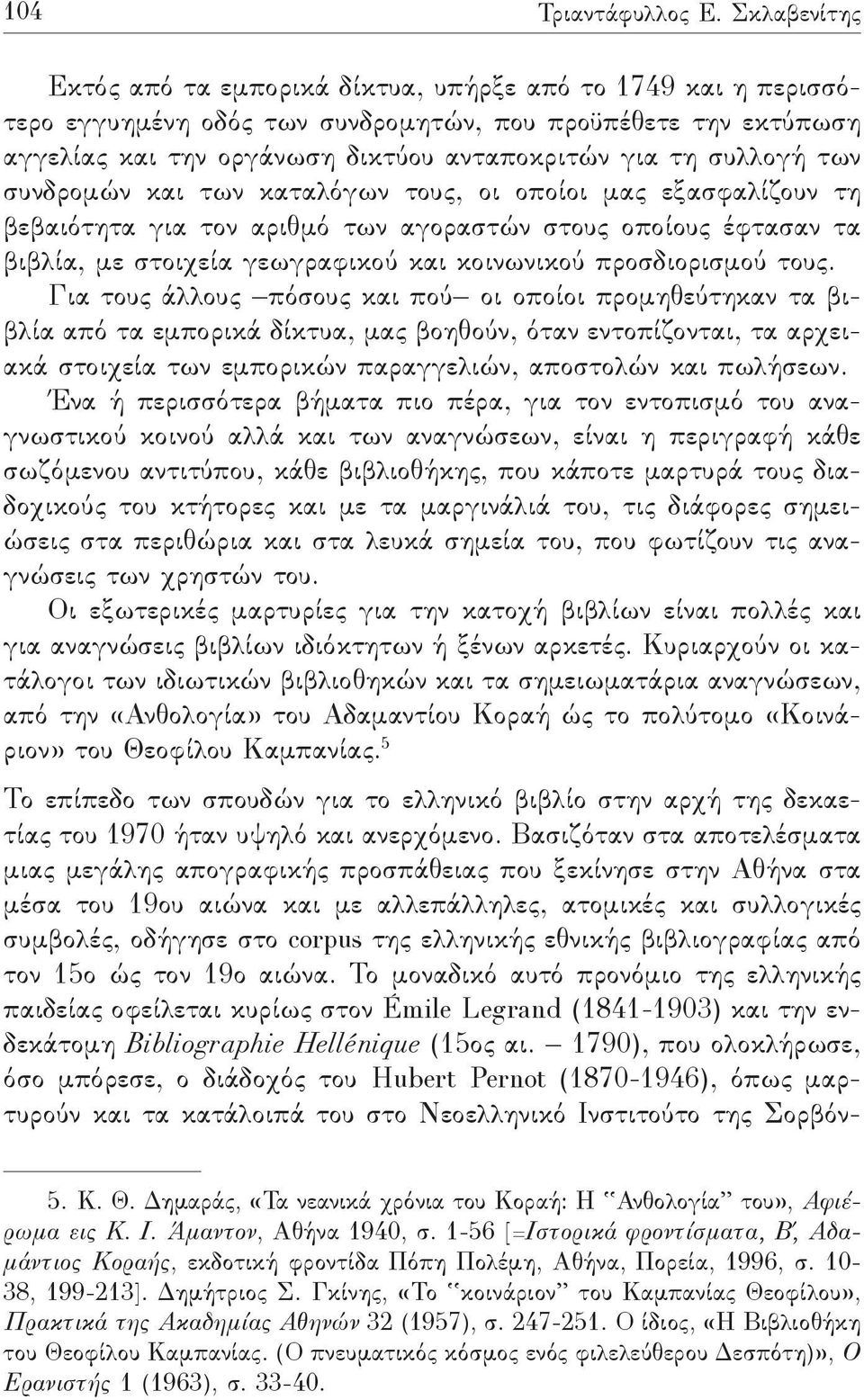 συλλογή των συνδρομών και των καταλόγων τους, οι οποίοι μας εξασφαλίζουν τη βεβαιότητα για τον αριθμό των αγοραστών στους οποίους έφτασαν τα βιβλία, με στοιχεία γεωγραφικού και κοινωνικού