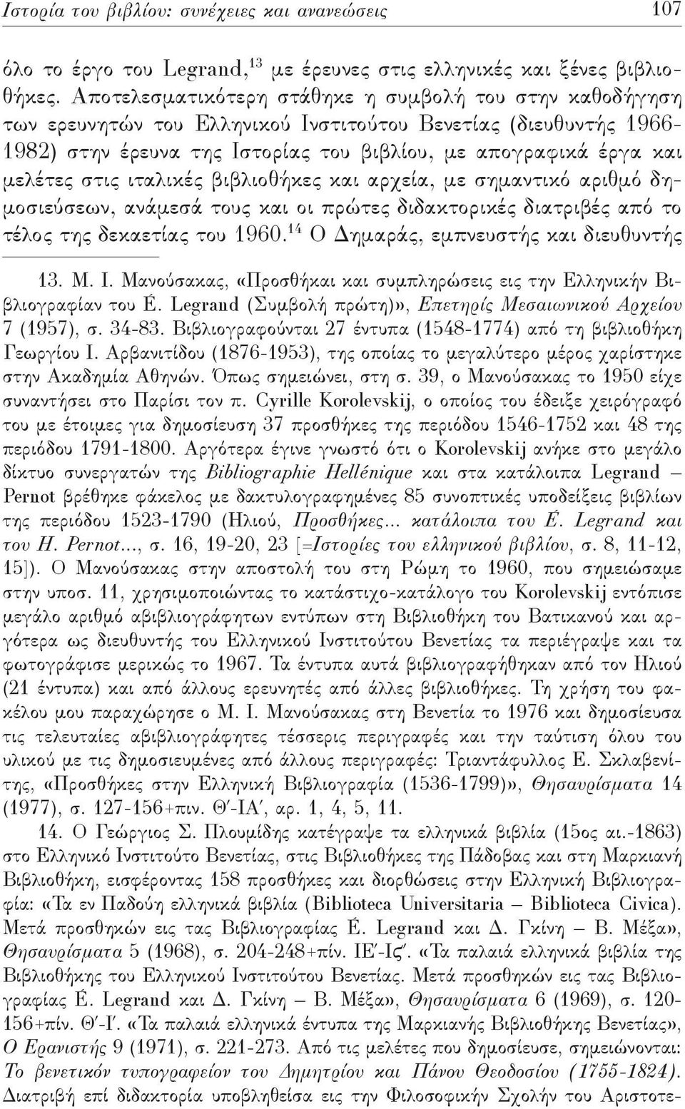 στις ιταλικές βιβλιοθήκες και αρχεία, με σημαντικό αριθμό δημοσιεύσεων, ανάμεσά τους και οι πρώτες διδακτορικές διατριβές από το τέλος της δεκαετίας του 1960.